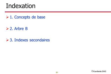 Indexation 1. Concepts de base 2. Arbre B 3. Indexes secondaires.