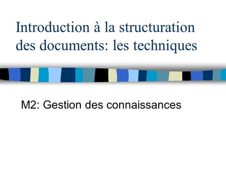 Introduction à la structuration des documents: les techniques M2: Gestion des connaissances.