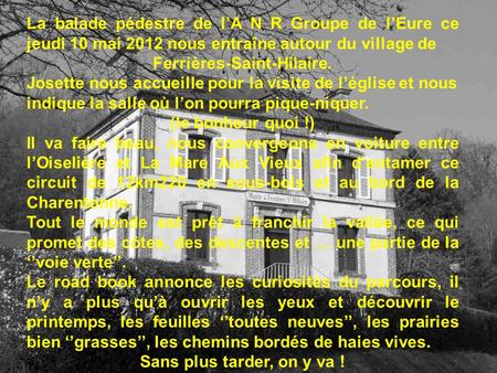 La balade pédestre de lA N R Groupe de lEure ce jeudi 10 mai 2012 nous entraîne autour du village de Ferrières-Saint-Hilaire. Josette nous accueille pour.