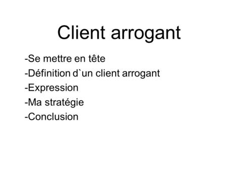 Client arrogant Se mettre en tête Définition d`un client arrogant