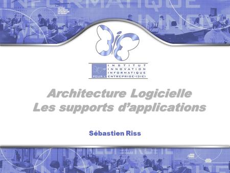 Architecture Logicielle Les supports d’applications