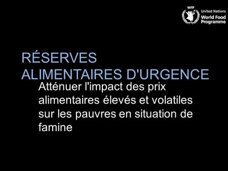 RÉSERVES ALIMENTAIRES D'URGENCE Atténuer l'impact des prix alimentaires élevés et volatiles sur les pauvres en situation de famine.