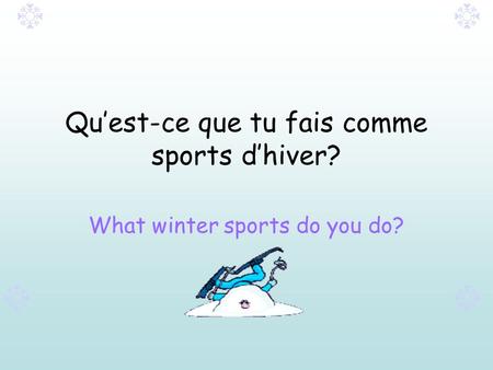 Quest-ce que tu fais comme sports dhiver? What winter sports do you do?
