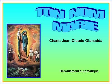TON NOM MARIE . Chant: Jean-Claude Gianadda . Déroulement automatique.