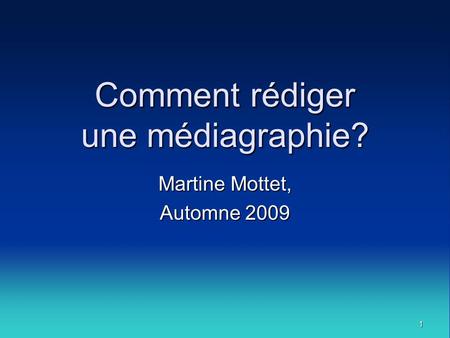 1 Comment rédiger une médiagraphie? Martine Mottet, Automne 2009.