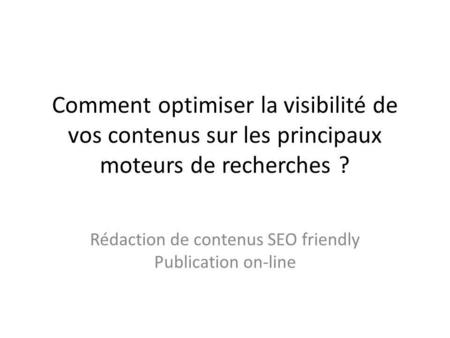 Comment optimiser la visibilité de vos contenus sur les principaux moteurs de recherches ? Rédaction de contenus SEO friendly Publication on-line.
