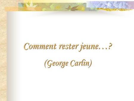 Comment rester jeune…? (George Carlin).
