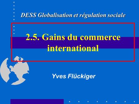 2.5. Gains du commerce international Yves Flückiger DESS Globalisation et régulation sociale.