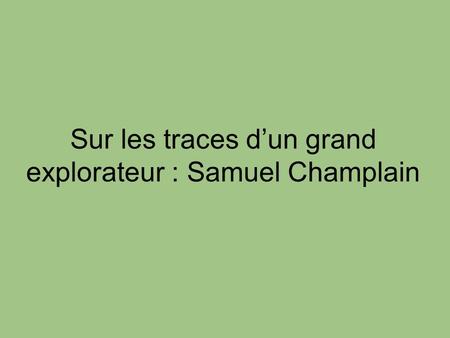 Sur les traces d’un grand explorateur : Samuel Champlain