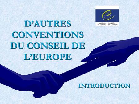 DAUTRES CONVENTIONS DU CONSEIL DE LEUROPE INTRODUCTION.