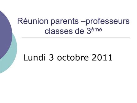Réunion parents –professeurs classes de 3 ème Lundi 3 octobre 2011.