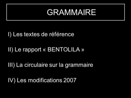 LA GRAMMAIRE I) Les textes de référence II) Le rapport « BENTOLILA »