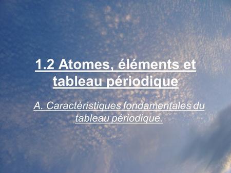 1.2 Atomes, éléments et tableau périodique