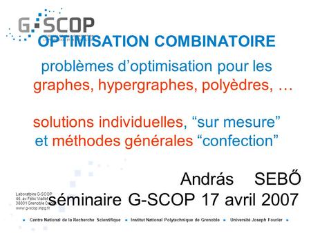 OPTIMISATION COMBINATOIRE problèmes d’optimisation pour les graphes, hypergraphes, polyèdres, … solutions individuelles, “sur mesure” et méthodes.