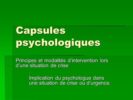 Capsules psychologiques Principes et modalités dintervention lors dune situation de crise. Implication du psychologue dans une situation de crise ou durgence.