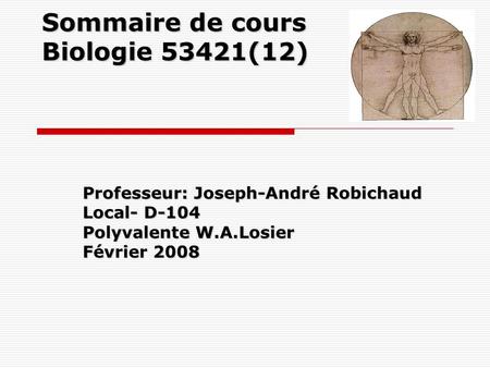 Sommaire de cours Biologie 53421(12) Professeur: Joseph-André Robichaud Local- D-104 Polyvalente W.A.Losier Février 2008.