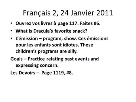 Français 2, 24 Janvier 2011 Ouvrez vos livres à page 117. Faites #6. What is Draculas favorite snack? Lémission – program, show. Ces émissions pour les.