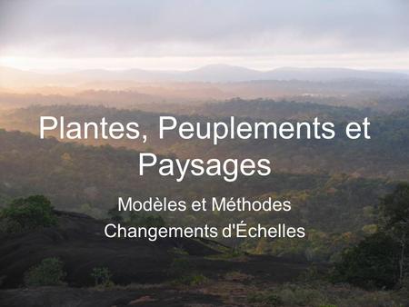 Plantes, Peuplements et Paysages Modèles et Méthodes Changements d'Échelles.