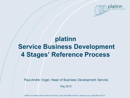 Platinn is an initiative of the cantons of Fribourg, Vaud, Neuchâtel, Geneva, Valais and Jura, supported by SECO Paul-André Vogel, Head of Business Development.
