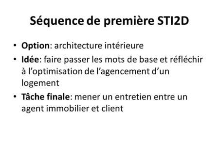Séquence de première STI2D Option: architecture intérieure Idée: faire passer les mots de base et réfléchir à loptimisation de lagencement dun logement.