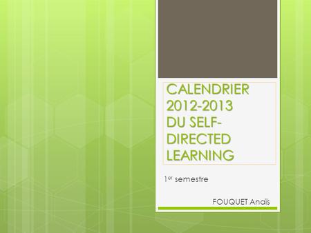 CALENDRIER 2012-2013 DU SELF- DIRECTED LEARNING 1 er semestre FOUQUET Anaïs.