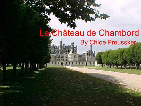 Le Château de Chambord By Chloe Preussker.