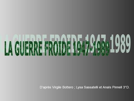 LA GUERRE FROIDE 1947-1989 D’après Virgile Bottero ; Lysa Sassatelli et Anaïs Pinnell 3°D.