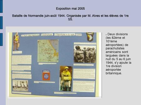 Exposition mai 2005 Bataille de Normandie juin-août 1944. Organisée par M. Alves et les élèves de 1re S5. Deux divisions (les 82ème et 101ème aéroportées)