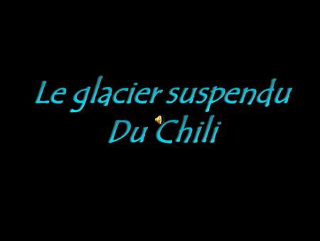 Le glacier suspendu Du Chili.