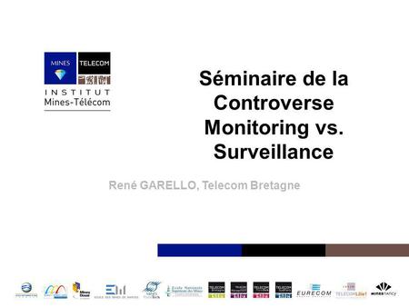 Institut Mines-Télécom Séminaire de la Controverse Monitoring vs. Surveillance René GARELLO, Telecom Bretagne.