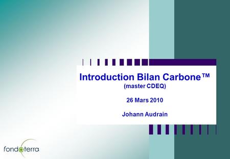 Introduction Bilan Carbone™ (master CDEQ) 26 Mars 2010 Johann Audrain