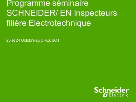 Programme séminaire SCHNEIDER/ EN Inspecteurs filière Electrotechnique 23 et 24 Octobre au CREUSOT.