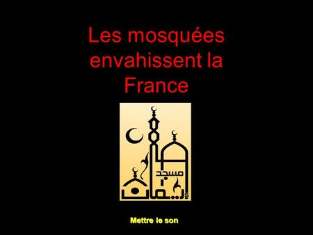 Les mosquées envahissent la France Mettre le son.