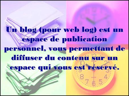Un blog (pour web log) est un espace de publication personnel, vous permettant de diffuser du contenu sur un espace qui vous est réservé.