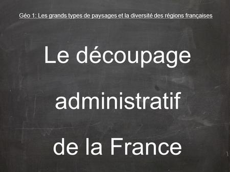 Le découpage administratif de la France