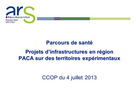 Parcours de santé Projets d’infrastructures en région PACA sur des territoires expérimentaux CCOP du 4 juillet 2013.