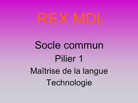 REX MDL Socle commun Pilier 1 Maîtrise de la langue Technologie.
