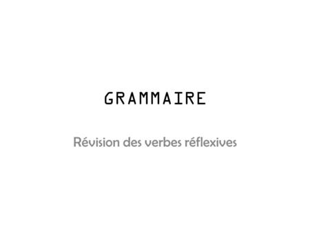GRAMMAIRE Révision des verbes réflexives Les verbes et grammaire Fill in the phrases with the missing words: 1.Bonjour, comment vous sentez-_______?