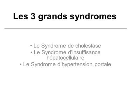 Les 3 grands syndromes Le Syndrome de cholestase