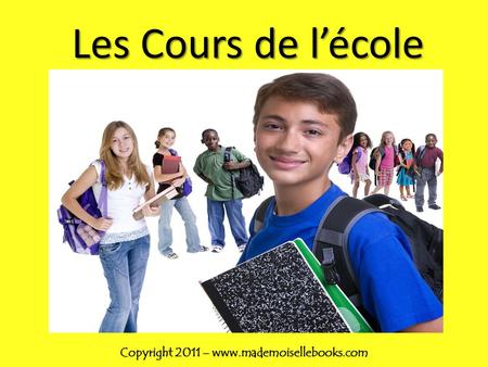 Les Cours de lécole Copyright 2011 – www.mademoisellebooks.com.