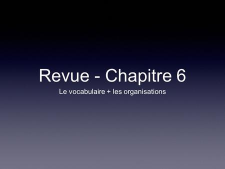 Revue - Chapitre 6 Le vocabulaire + les organisations.