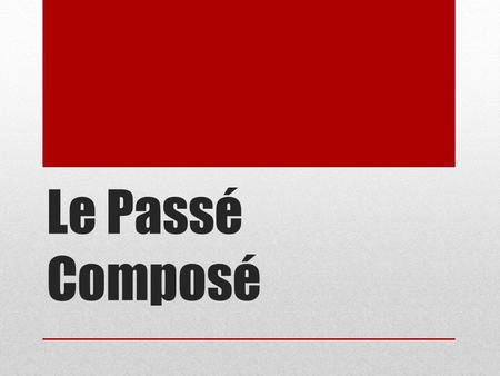 Le Passé Composé. When do we use passé composé? We use passé composé when an event has happened in the past.