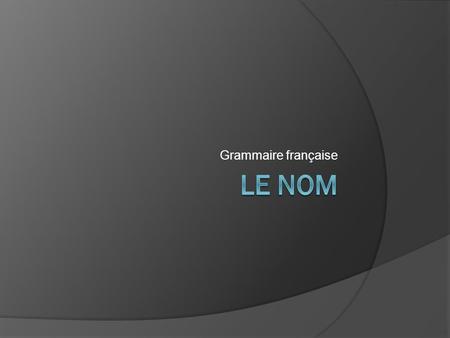 Grammaire française Le Nom.