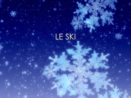 LE SKI. eLe ski est un sport de glisse qui se pratique avec des skis fixés aux pieds eIl se pratique sur la neige, sur leau, sur le sable, sur les prairies.