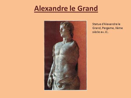 Alexandre le Grand Statue d’Alexandre le Grand, Pergame, IIème siècle av. JC.