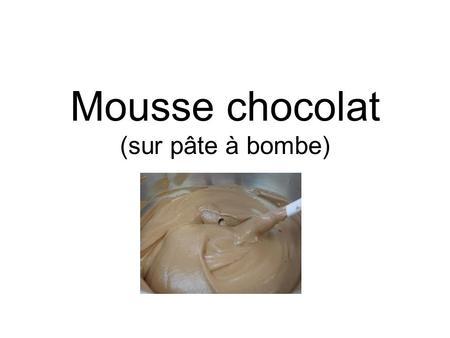 Mousse chocolat (sur pâte à bombe)