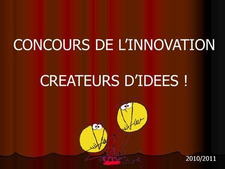 CONCOURS DE LINNOVATION CREATEURS DIDEES ! 2010/2011.