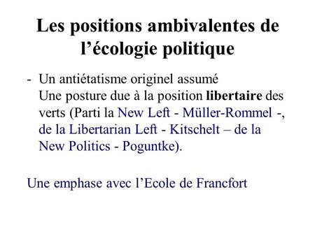 Les positions ambivalentes de lécologie politique -Un antiétatisme originel assumé Une posture due à la position libertaire des verts (Parti la New Left.