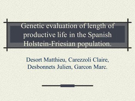 Genetic evaluation of length of productive life in the Spanish Holstein-Friesian population. Desort Matthieu, Carezzoli Claire, Desbonnets Julien, Garcon.
