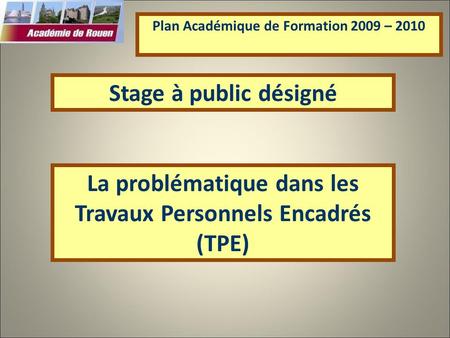La problématique dans les Travaux Personnels Encadrés (TPE) Plan Académique de Formation 2009 – 2010 Stage à public désigné.